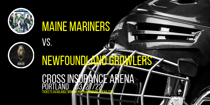 Maine Mariners vs. Newfoundland Growlers at Cross Insurance Arena tickets Maine Mariners vs. Newfoundland Growlers at Cross Insurance Arena