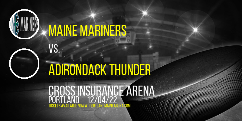 Maine Mariners vs. Adirondack Thunder at Cross Insurance Arena