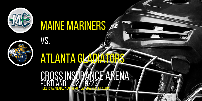 Maine Mariners vs. Atlanta Gladiators at Cross Insurance Arena