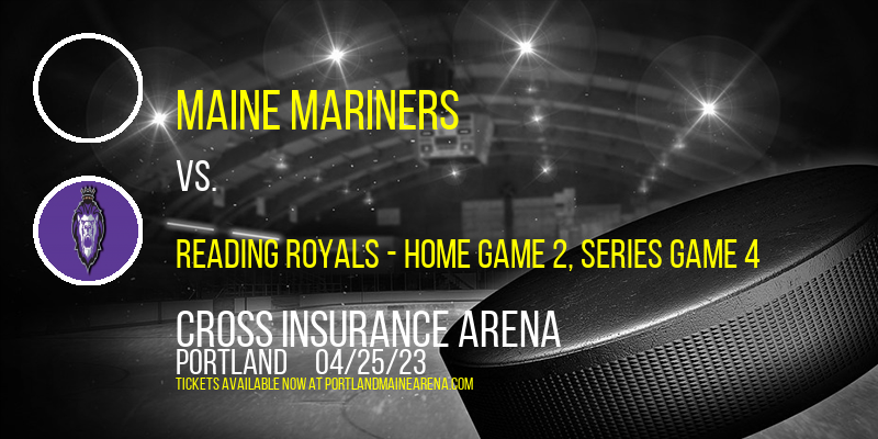 ECHL North Division Semifinals: Maine Mariners vs. Reading Royals, Series Game 4 at Cross Insurance Arena