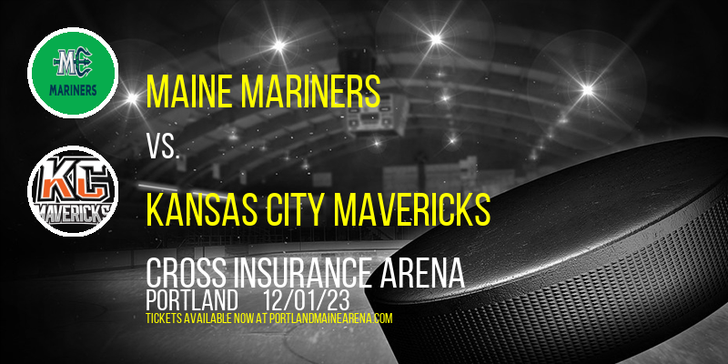 Maine Mariners vs. Kansas City Mavericks at Cross Insurance Arena