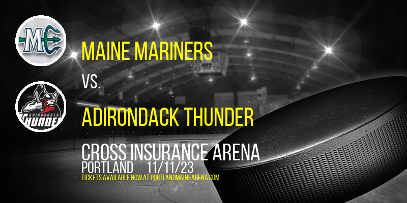 Maine Mariners vs. Adirondack Thunder at Cross Insurance Arena