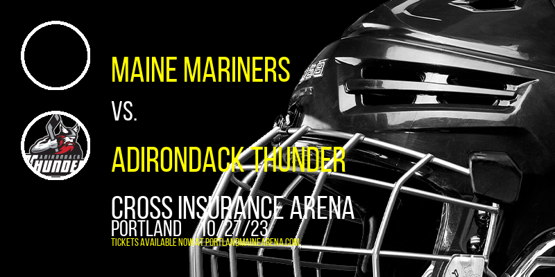 Maine Mariners vs. Adirondack Thunder at Cross Insurance Arena