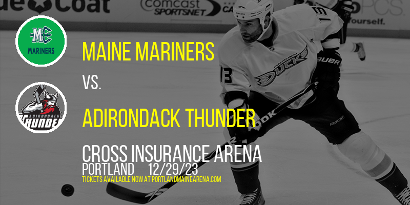 Maine Mariners vs. Adirondack Thunder at Cross Insurance Arena