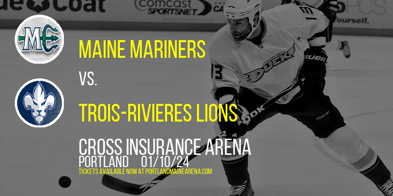Maine Mariners vs. Trois-Rivieres Lions at Cross Insurance Arena