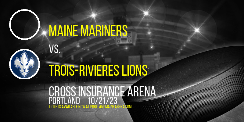 Maine Mariners vs. Trois-Rivieres Lions at Cross Insurance Arena