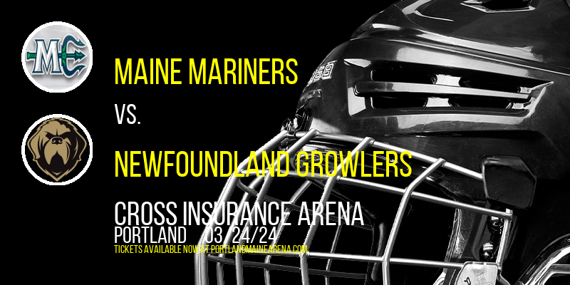 Maine Mariners vs. Newfoundland Growlers at Cross Insurance Arena