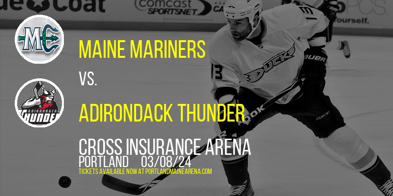 Maine Mariners vs. Adirondack Thunder at Cross Insurance Arena