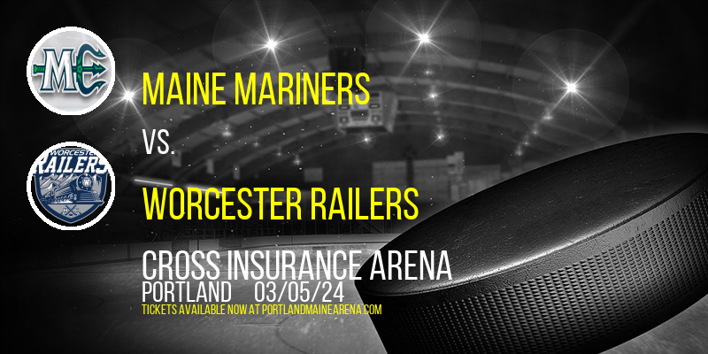 Maine Mariners vs. Worcester Railers at Cross Insurance Arena