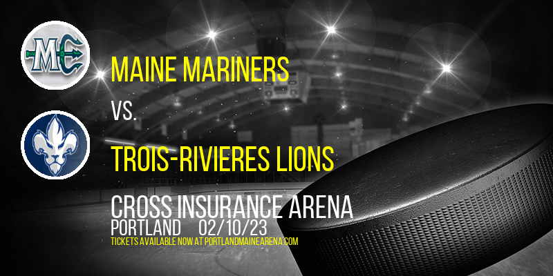 Maine Mariners vs. Trois-Rivieres Lions at Cross Insurance Arena tickets Maine Mariners vs. Trois-Rivieres Lions at Cross Insurance Arena