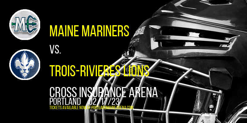 Maine Mariners vs. Trois-Rivieres Lions at Cross Insurance Arena tickets Maine Mariners vs. Trois-Rivieres Lions at Cross Insurance Arena