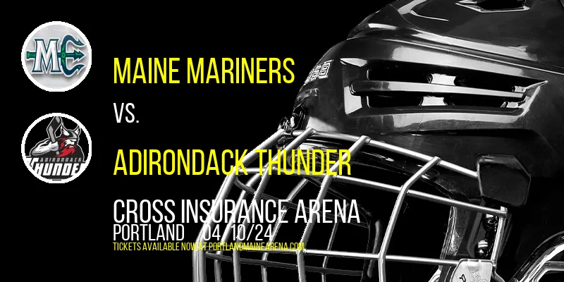 Maine Mariners vs. Adirondack Thunder at Cross Insurance Arena